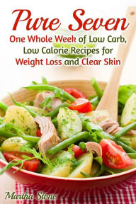 Title: Pure Seven: One Whole Week of Low Carb, Low Calorie Recipes for Weight Loss and Clear Skin, Author: Martha Stone