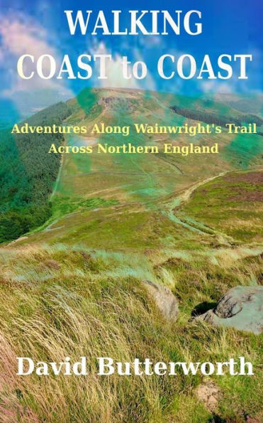Walking Coast to Coast: Adventures Along Wainwright's Trail Across Northern England