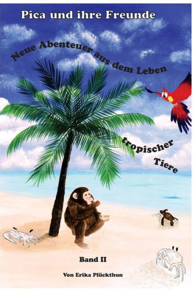 Pica und ihre Freunde: Neue Abenteuer aus dem Leben tropischer Tiere