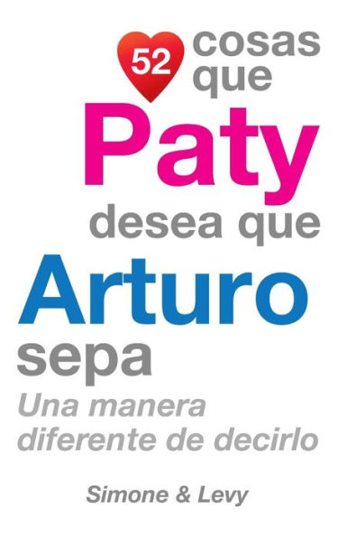 52 Cosas Que Paty Desea Que Arturo Sepa: Una Manera Diferente de Decirlo