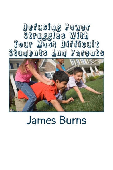 Defusing Power Struggles With Your Most Difficult Students And Parents: A Guide For Teachers