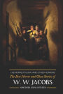 The Monkey's Paw and Others: the Best Horror and Ghost Stories of W. W. Jacobs: Tales of Murder, Mystery, Horror, & Hauntings, Illustrated and with Critical Commentary