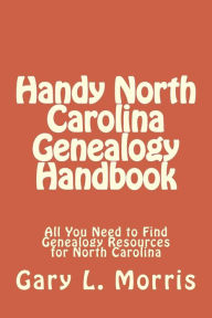 Title: Handy North Carolina Genealogy Handbook: All You Need to Find Genealogy Resources for North Carolina, Author: Gary L Morris