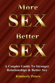 Title: More Sex, Better Sex: A Couple's Guide to Stronger Relationships and Better Sex, Author: Kimberly Peters