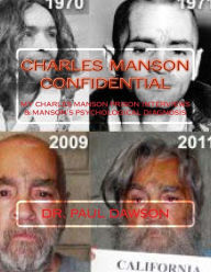 Title: Charles Manson Confidential: My Charles Manson Prison Interviews & Manson's Psychological Diagnosis, Author: Paul Dawson