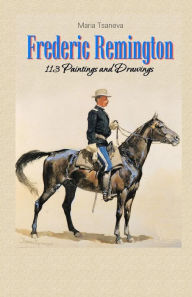 Title: Frederic Remington: 113 Paintings and Drawings, Author: Maria Tsaneva