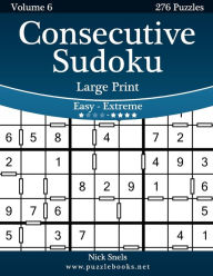Title: Consecutive Sudoku Large Print - Easy to Extreme - Volume 6 - 276 Logic Puzzles, Author: Nick Snels