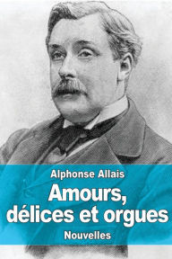 Title: Amours, dï¿½lices et orgues, Author: Alphonse Allais