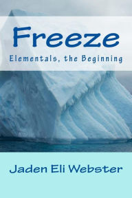 Title: Freeze: Elementals, the Beginning, Author: Jaden Eli Webster