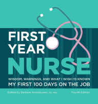 Title: First Year Nurse: Wisdom, Warnings, and What I Wish I'd Known My First 100 Days on the Job, Author: Barbara Arnoldussen