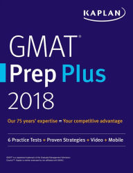 Title: GMAT Prep Plus 2018: 6 Practice Tests + Proven Strategies + Online + Video + Mobile, Author: Kaplan Test Prep