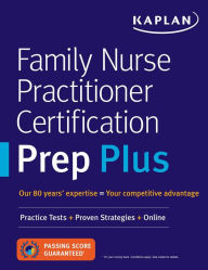 Title: Family Nurse Practitioner Certification Prep Plus: Proven Strategies + Content Review + Online Practice, Author: Kaplan Nursing
