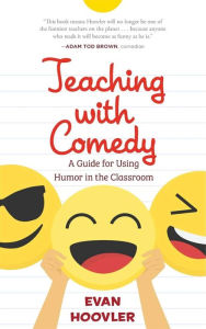 Title: Teaching with Comedy: A Guide For Using Humor in the Classroom, Author: Evan Hoovler