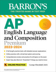 Title: AP English Language and Composition Premium, 2023-2024: Comprehensive Review with 8 Practice Tests + an Online Timed Test Option, Author: George Ehrenhaft Ed. D.