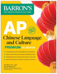 Title: AP Chinese Language and Culture Premium, Fourth Edition: Prep Book with 2 Practice Tests + Comprehensive Review + Online Audio, Author: Yan Shen M.A.