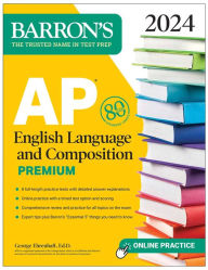 Title: AP English Language and Composition Premium, 2024: 8 Practice Tests + Comprehensive Review + Online Practice, Author: George Ehrenhaft Ed. D.
