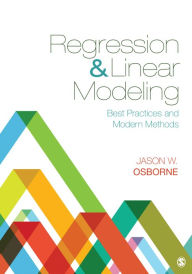 Title: Regression & Linear Modeling: Best Practices and Modern Methods / Edition 1, Author: Jason W. Osborne