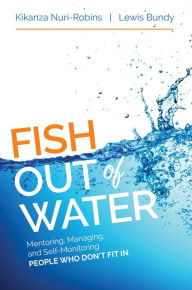 Title: Fish Out of Water: Mentoring, Managing, and Self-Monitoring People Who Don't Fit In / Edition 1, Author: Kikanza Nuri-Robins