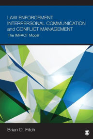 Title: Law Enforcement Interpersonal Communication and Conflict Management: The IMPACT Model / Edition 1, Author: Brian Douglas Fitch