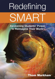 Title: Redefining Smart: Awakening Students' Power to Reimagine Their World, Author: Thom Markham