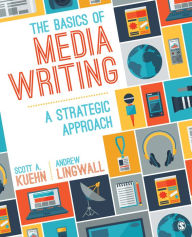 Title: The Basics of Media Writing: A Strategic Approach / Edition 1, Author: Scott A. Kuehn