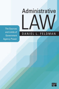 Title: Administrative Law: The Sources and Limits of Government Agency Power / Edition 1, Author: Daniel L. Feldman