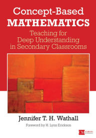 Title: Concept-Based Mathematics: Teaching for Deep Understanding in Secondary Classrooms / Edition 1, Author: Jennifer Wathall