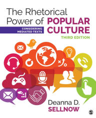 Title: The Rhetorical Power of Popular Culture: Considering Mediated Texts / Edition 3, Author: Deanna D. Sellnow
