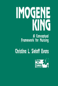 Title: Imogene King: A Conceptual Framework for Nursing, Author: Christina L. Sieloff