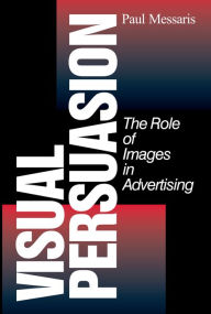 Title: Visual Persuasion: The Role of Images in Advertising, Author: Paul P. Messaris