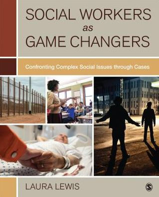 Social Workers as Game Changers: Confronting Complex Social Issues Through Cases / Edition 1