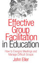 Effective Group Facilitation in Education: How to Energize Meetings and Manage Difficult Groups