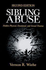Title: Sibling Abuse: Hidden Physical, Emotional, and Sexual Trauma, Author: Vernon R. Wiehe