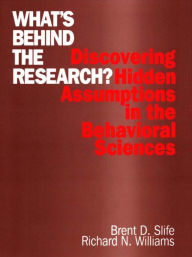 Title: What's Behind the Research?: Discovering Hidden Assumptions in the Behavioral Sciences, Author: Brent D. Slife