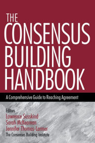 Title: The Consensus Building Handbook: A Comprehensive Guide to Reaching Agreement, Author: Lawrence E. Susskind