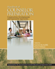 Title: Handbook of Counselor Preparation: Constructivist, Developmental, and Experiential Approaches, Author: Garrett J McAuliffe