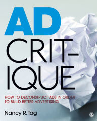 Title: Ad Critique: How to Deconstruct Ads in Order to Build Better Advertising, Author: Nancy R. Tag