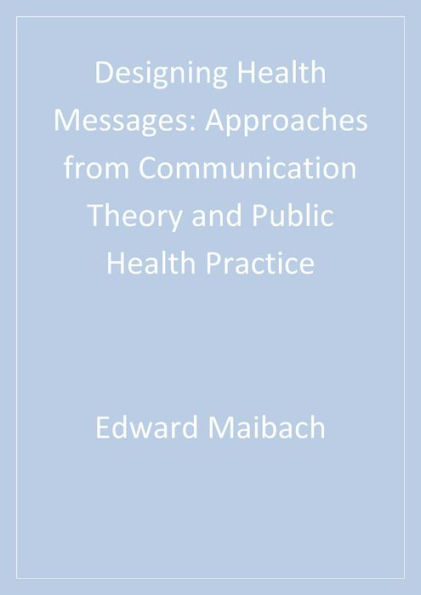 Designing Health Messages: Approaches from Communication Theory and Public Health Practice
