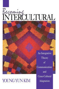 Title: Becoming Intercultural: An Integrative Theory of Communication and Cross-Cultural Adaptation, Author: Young Yun Kim