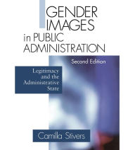 Title: Gender Images in Public Administration: Legitimacy and the Administrative State, Author: Camilla M. Stivers