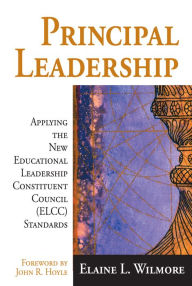 Title: Principal Leadership: Applying the New Educational Leadership Constituent Council (ELCC) Standards, Author: Elaine L. Wilmore