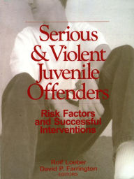 Title: Serious and Violent Juvenile Offenders: Risk Factors and Successful Interventions, Author: Rolf Loeber