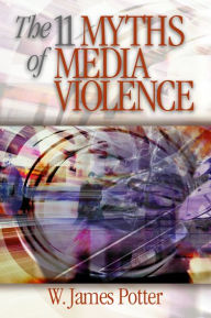 Title: The 11 Myths of Media Violence, Author: W. James Potter