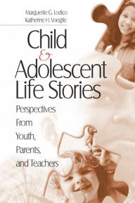 Title: Child and Adolescent Life Stories: Perspectives from Youth, Parents, and Teachers, Author: Katherine H. Voegtle