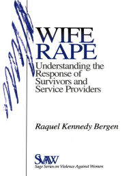Title: Wife Rape: Understanding the Response of Survivors and Service Providers, Author: Raquel Kennedy Bergen