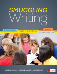 Title: Smuggling Writing: Strategies That Get Students to Write Every Day, in Every Content Area, Grades 3-12 / Edition 1, Author: Karen D. Wood