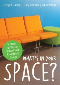 Title: What's in Your Space?: 5 Steps for Better School and Classroom Design / Edition 1, Author: Dwight L. Carter