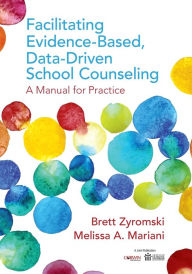 Title: Facilitating Evidence-Based, Data-Driven School Counseling: A Manual for Practice, Author: Melissa A Mariani