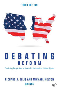 Title: Debating Reform: Conflicting Perspectives on How to Fix the American Political System / Edition 3, Author: Richard J. Ellis