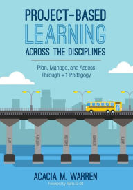 Title: Project-Based Learning Across the Disciplines: Plan, Manage, and Assess Through +1 Pedagogy / Edition 1, Author: Acacia M. Warren